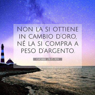 Picture 07 - Giobbe 28:15 RIV - Non la si ottiene in cambio d’oro, né la si - Bible Verse Picture