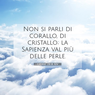 Picture 07 - Giobbe 28:18 RIV - Non si parli di corallo, di cristallo; la - Bible Verse Picture