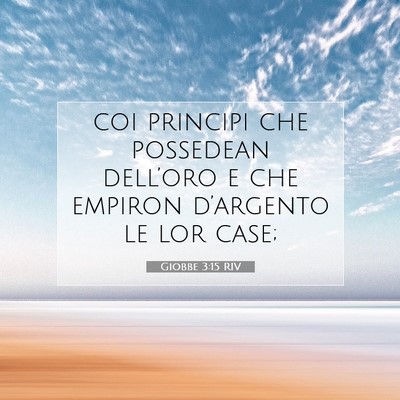 Picture 07 - Giobbe 3:15 RIV - coi principi che possedean dell’oro e che - Bible Verse Picture