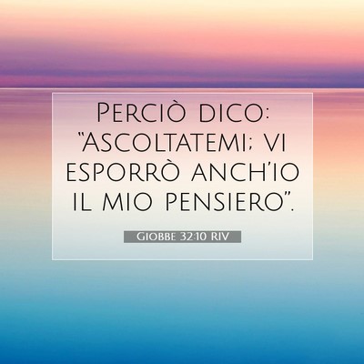 Picture 07 - Giobbe 32:10 RIV - Perciò dico: “Ascoltatemi; vi esporrò - Bible Verse Picture