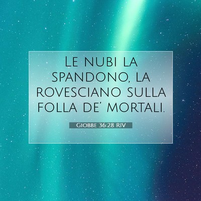 Picture 07 - Giobbe 36:28 RIV - Le nubi la spandono, la rovesciano sulla folla - Bible Verse Picture
