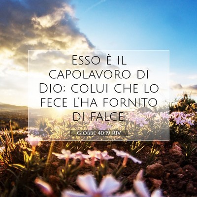 Picture 07 - Giobbe 40:19 RIV - Esso è il capolavoro di Dio; colui che lo fece - Bible Verse Picture