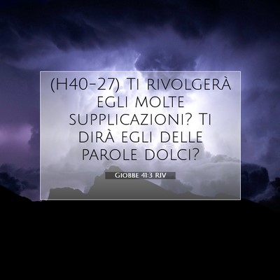 Picture 07 - Giobbe 41:3 RIV - (H40-27) Ti rivolgerà egli molte supplicazioni? - Bible Verse Picture