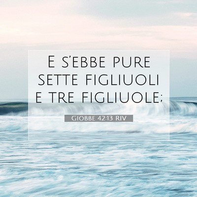 Picture 07 - Giobbe 42:13 RIV - E s’ebbe pure sette figliuoli e tre - Bible Verse Picture