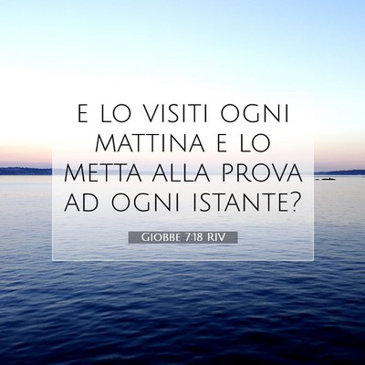 Picture 07 - Giobbe 7:18 RIV - e lo visiti ogni mattina e lo metta alla prova ad - Bible Verse Picture