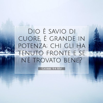 Picture 07 - Giobbe 9:4 RIV - Dio è savio di cuore, è grande in potenza; chi - Bible Verse Picture