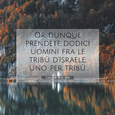 Picture 07 - Giosué 3:12 RIV - Or dunque prendete dodici uomini fra le tribù - Bible Verse Picture