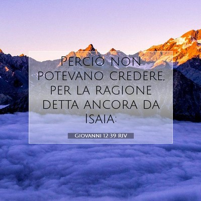 Picture 07 - Giovanni 12:39 RIV - Perciò non potevano credere, per la ragione - Bible Verse Picture