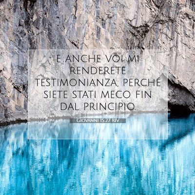 Picture 07 - Giovanni 15:27 RIV - e anche voi mi renderete testimonianza, perché - Bible Verse Picture