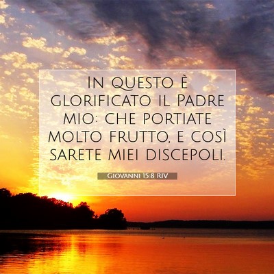 Picture 07 - Giovanni 15:8 RIV - In questo è glorificato il Padre mio: che - Bible Verse Picture