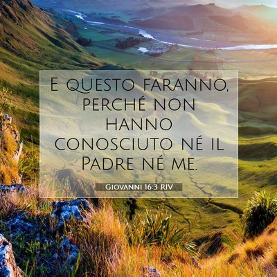 Picture 07 - Giovanni 16:3 RIV - E questo faranno, perché non hanno conosciuto - Bible Verse Picture