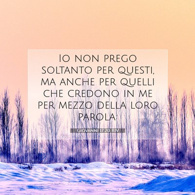 Picture 07 - Giovanni 17:20 RIV - Io non prego soltanto per questi, ma anche per - Bible Verse Picture