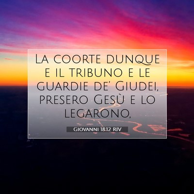 Picture 07 - Giovanni 18:12 RIV - La coorte dunque e il tribuno e le guardie de’ - Bible Verse Picture