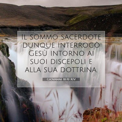 Picture 07 - Giovanni 18:19 RIV - Il sommo sacerdote dunque interrogò Gesù - Bible Verse Picture