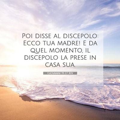 Picture 07 - Giovanni 19:27 RIV - Poi disse al discepolo: Ecco tua madre! E da quel - Bible Verse Picture