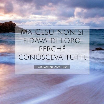 Picture 07 - Giovanni 2:24 RIV - Ma Gesù non si fidava di loro, perché conosceva - Bible Verse Picture