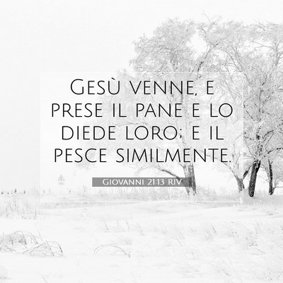 Picture 07 - Giovanni 21:13 RIV - Gesù venne, e prese il pane e lo diede loro; e - Bible Verse Picture