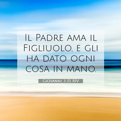 Picture 07 - Giovanni 3:35 RIV - Il Padre ama il Figliuolo, e gli ha dato ogni - Bible Verse Picture