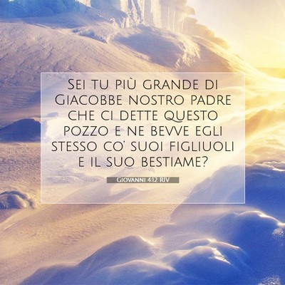 Picture 07 - Giovanni 4:12 RIV - Sei tu più grande di Giacobbe nostro padre che - Bible Verse Picture