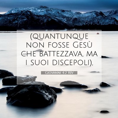 Picture 07 - Giovanni 4:2 RIV - (quantunque non fosse Gesù che battezzava, ma i - Bible Verse Picture