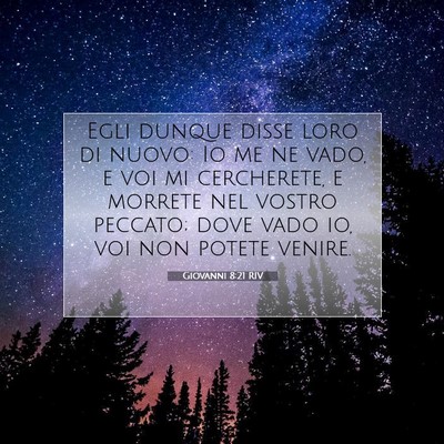 Picture 07 - Giovanni 8:21 RIV - Egli dunque disse loro di nuovo: Io me ne vado, e - Bible Verse Picture
