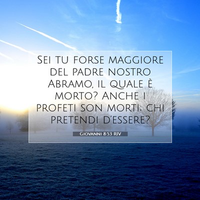 Picture 07 - Giovanni 8:53 RIV - Sei tu forse maggiore del padre nostro Abramo, il - Bible Verse Picture