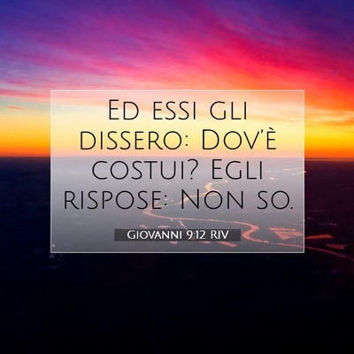 Picture 07 - Giovanni 9:12 RIV - Ed essi gli dissero: Dov’è costui? Egli - Bible Verse Picture