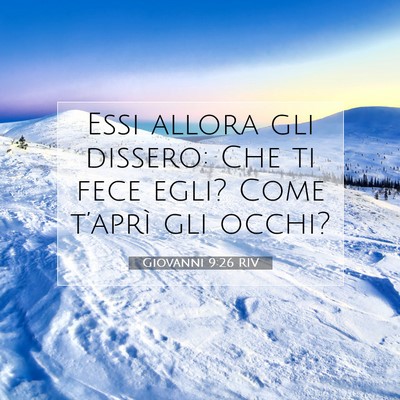 Picture 07 - Giovanni 9:26 RIV - Essi allora gli dissero: Che ti fece egli? Come - Bible Verse Picture