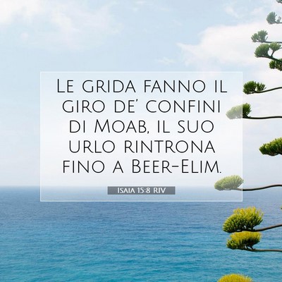 Picture 07 - Isaia 15:8 RIV - Le grida fanno il giro de’ confini di Moab, il - Bible Verse Picture