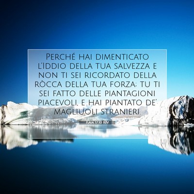 Picture 07 - Isaia 17:10 RIV - Perché hai dimenticato l’Iddio della tua - Bible Verse Picture