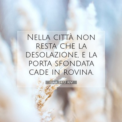 Picture 07 - Isaia 24:12 RIV - Nella città non resta che la desolazione, e la - Bible Verse Picture
