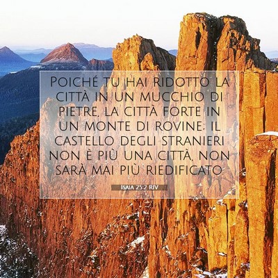 Picture 07 - Isaia 25:2 RIV - Poiché tu hai ridotto la città in un mucchio di - Bible Verse Picture