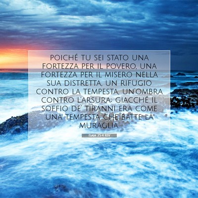 Picture 07 - Isaia 25:4 RIV - poiché tu sei stato una fortezza per il povero, - Bible Verse Picture