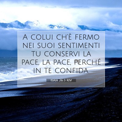 Picture 07 - Isaia 26:3 RIV - A colui ch’è fermo nei suoi sentimenti tu - Bible Verse Picture