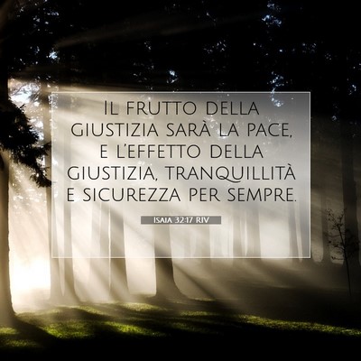 Picture 07 - Isaia 32:17 RIV - Il frutto della giustizia sarà la pace, e - Bible Verse Picture
