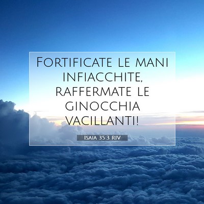 Picture 07 - Isaia 35:3 RIV - Fortificate le mani infiacchite, raffermate le - Bible Verse Picture