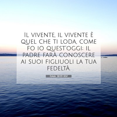 Picture 07 - Isaia 38:19 RIV - Il vivente, il vivente è quel che ti loda, come - Bible Verse Picture