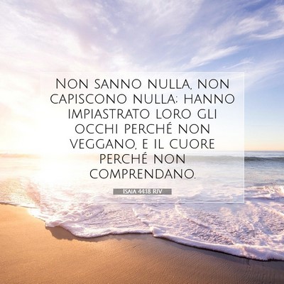 Picture 07 - Isaia 44:18 RIV - Non sanno nulla, non capiscono nulla; hanno - Bible Verse Picture
