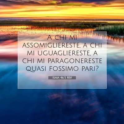 Picture 07 - Isaia 46:5 RIV - A chi mi assomigliereste, a chi mi uguagliereste, - Bible Verse Picture