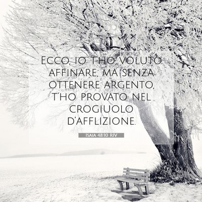 Picture 07 - Isaia 48:10 RIV - Ecco, io t’ho voluto affinare, ma senza - Bible Verse Picture