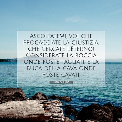 Picture 07 - Isaia 51:1 RIV - Ascoltatemi, voi che procacciate la giustizia, - Bible Verse Picture