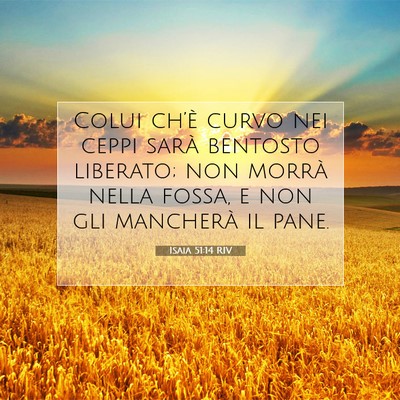 Picture 07 - Isaia 51:14 RIV - Colui ch’è curvo nei ceppi sarà bentosto - Bible Verse Picture