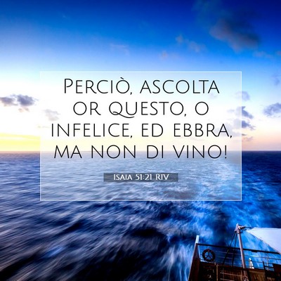 Picture 07 - Isaia 51:21 RIV - Perciò, ascolta or questo, o infelice, ed ebbra, - Bible Verse Picture