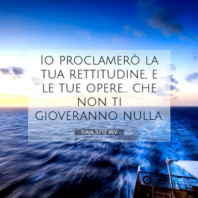Picture 07 - Isaia 57:12 RIV - Io proclamerò la tua rettitudine, e le tue - Bible Verse Picture