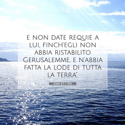 Picture 07 - Isaia 62:7 RIV - e non date requie a lui, finch’egli non abbia - Bible Verse Picture