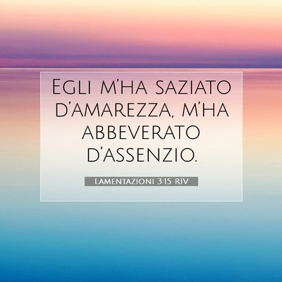 Picture 07 - Lamentazioni 3:15 RIV - Egli m’ha saziato d’amarezza, m’ha - Bible Verse Picture