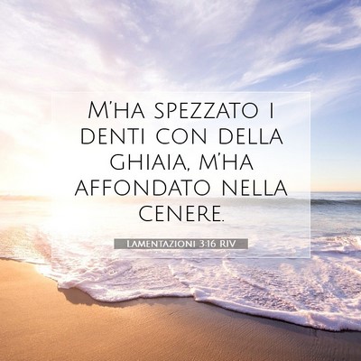 Picture 07 - Lamentazioni 3:16 RIV - M’ha spezzato i denti con della ghiaia, m’ha - Bible Verse Picture