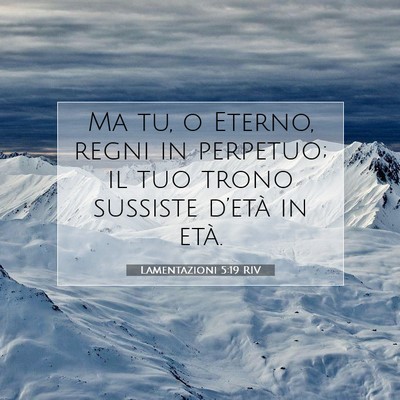 Picture 07 - Lamentazioni 5:19 RIV - Ma tu, o Eterno, regni in perpetuo; il tuo trono - Bible Verse Picture
