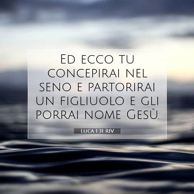 Picture 07 - Luca 1:31 RIV - Ed ecco tu concepirai nel seno e partorirai un - Bible Verse Picture