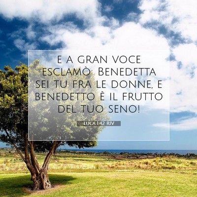 Picture 07 - Luca 1:42 RIV - e a gran voce esclamò: Benedetta sei tu fra le - Bible Verse Picture